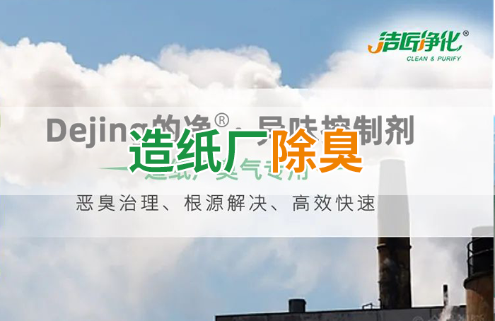 潔匠凈化·的凈工業除臭劑_Dejing的凈??造紙廠除臭劑——廢氣、污水惡臭異味全解決！
